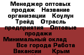 Менеджер оптовых продаж › Название организации ­ Коулун-Трейд › Отрасль предприятия ­ Оптовые продажи › Минимальный оклад ­ 30 000 - Все города Работа » Вакансии   . Крым,Керчь